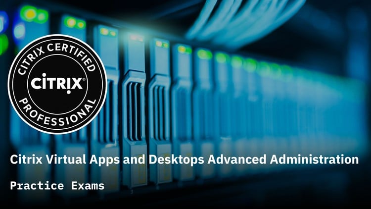 Citrix Virtual Apps & Desktops Advanced Administration Exams
