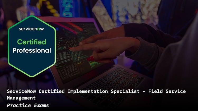 ServiceNow Field Service Management CIS-FSM Practice Exams