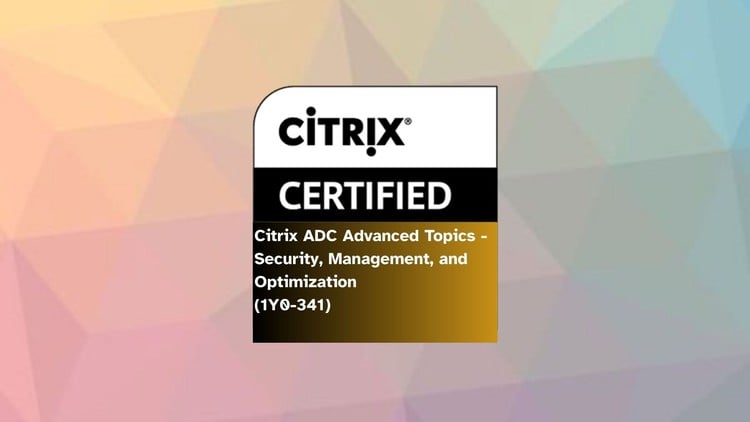 Citrix ADC Advanced – Security, Management, and Optimization