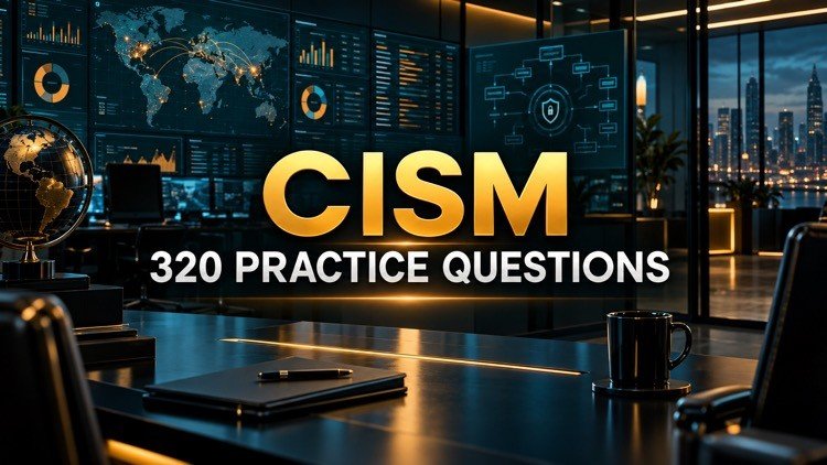 CISM: 320 Practice Questions